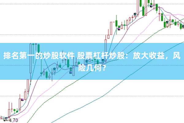 排名第一的炒股软件 股票杠杆炒股：放大收益，风险几何？