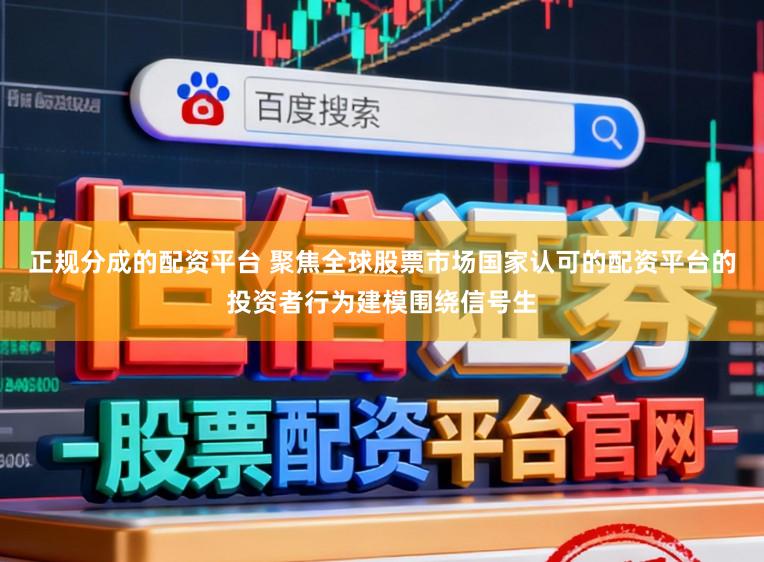 正规分成的配资平台 聚焦全球股票市场国家认可的配资平台的投资者行为建模围绕信号生