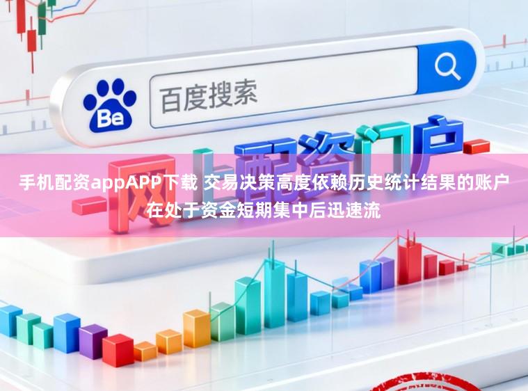手机配资appAPP下载 交易决策高度依赖历史统计结果的账户在处于资金短期集中后迅速流