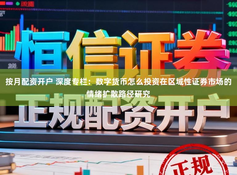 按月配资开户 深度专栏：数字货币怎么投资在区域性证券市场的情绪扩散路径研究