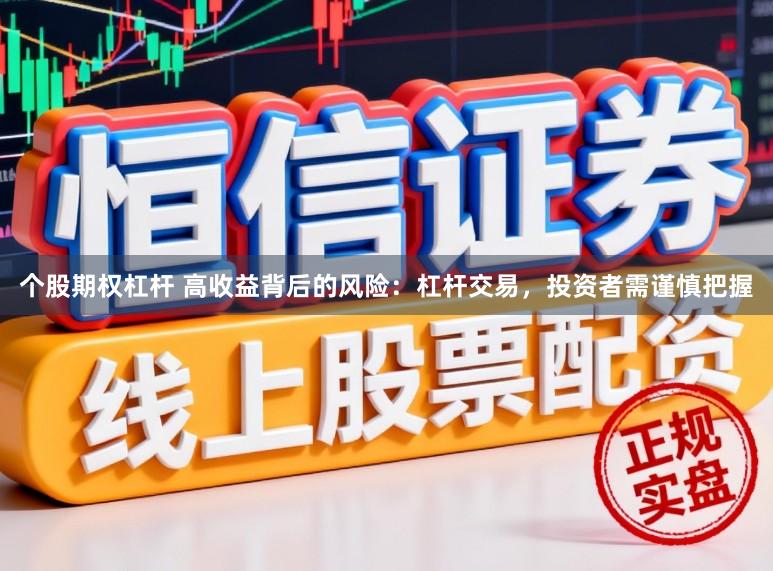 个股期权杠杆 高收益背后的风险：杠杆交易，投资者需谨慎把握