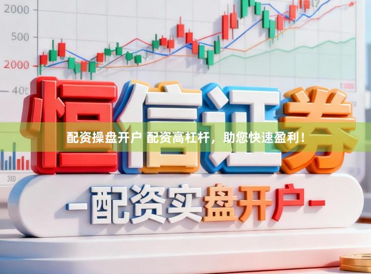 配资操盘开户 配资高杠杆，助您快速盈利！