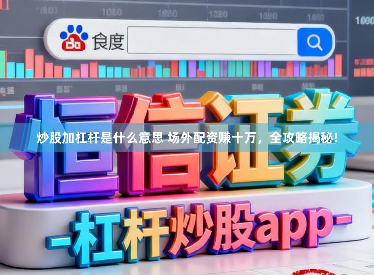 炒股加杠杆是什么意思 场外配资赚十万，全攻略揭秘!