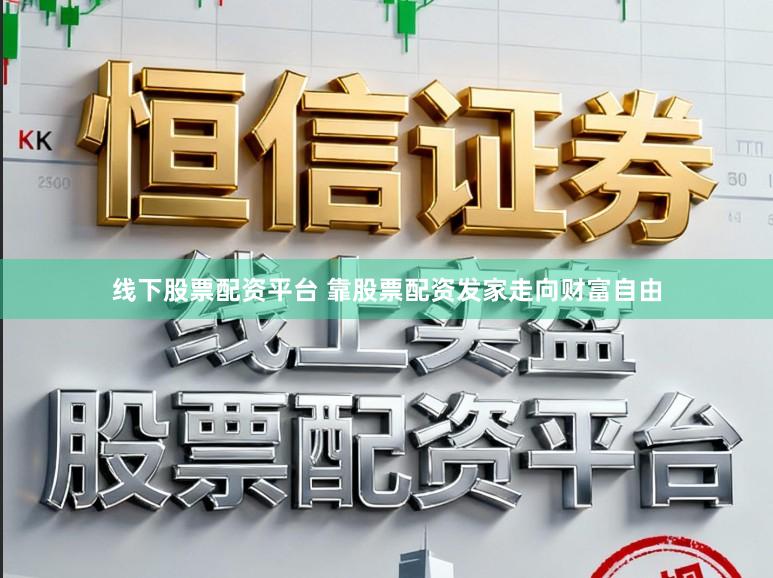 线下股票配资平台 靠股票配资发家走向财富自由